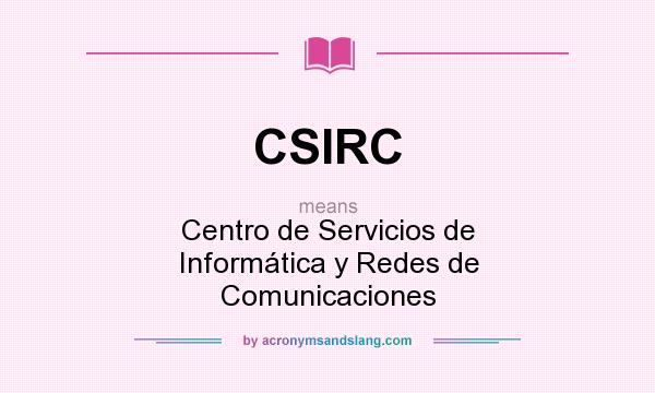 What does CSIRC mean? It stands for Centro de Servicios de Informática y Redes de Comunicaciones