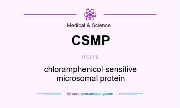 What does CSMP mean? It stands for chloramphenicol-sensitive microsomal protein