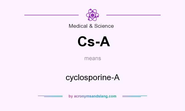 What does Cs-A mean? It stands for cyclosporine-A