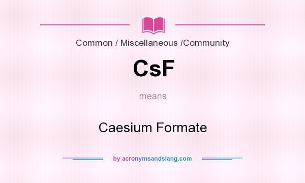 What does CsF mean? It stands for Caesium Formate