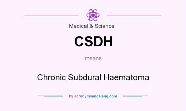 What does CSDH mean? It stands for Chronic Subdural Haematoma
