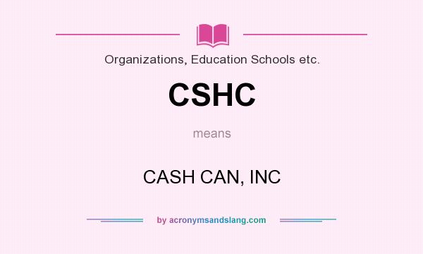 What does CSHC mean? It stands for CASH CAN, INC