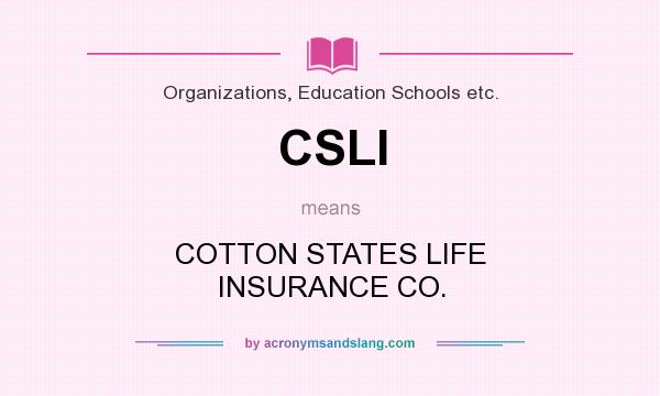 What does CSLI mean? It stands for COTTON STATES LIFE INSURANCE CO.