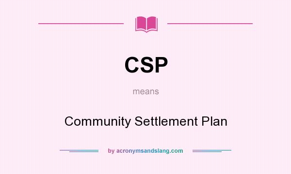 What does CSP mean? It stands for Community Settlement Plan