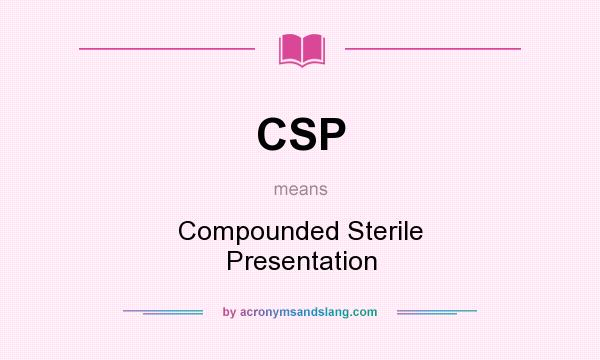 What does CSP mean? It stands for Compounded Sterile Presentation