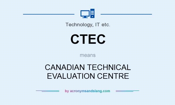 What does CTEC mean? It stands for CANADIAN TECHNICAL EVALUATION CENTRE