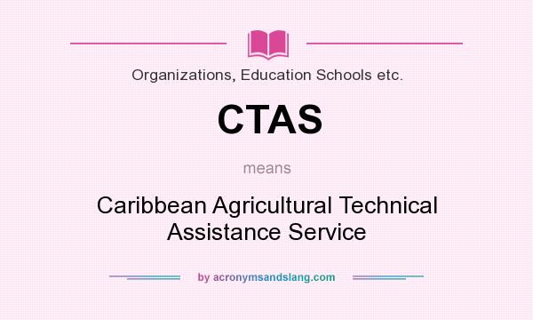 What does CTAS mean? It stands for Caribbean Agricultural Technical Assistance Service
