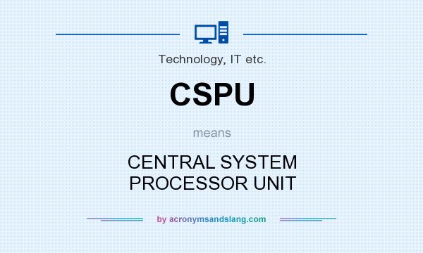 What does CSPU mean? It stands for CENTRAL SYSTEM PROCESSOR UNIT