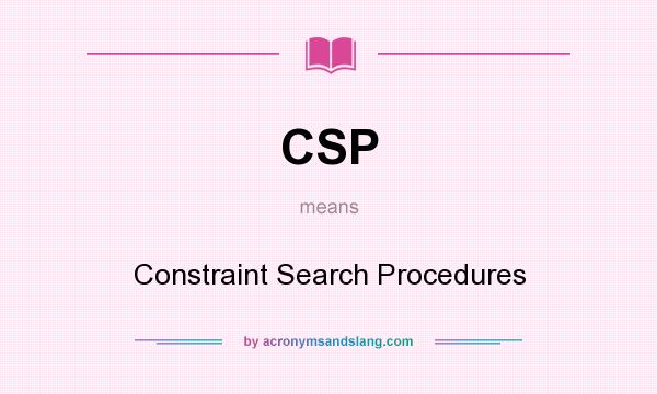 What does CSP mean? It stands for Constraint Search Procedures