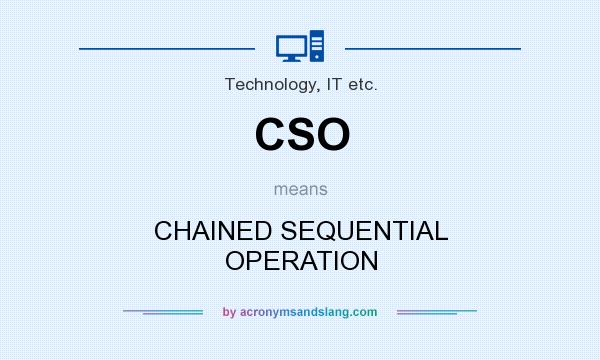 What does CSO mean? It stands for CHAINED SEQUENTIAL OPERATION
