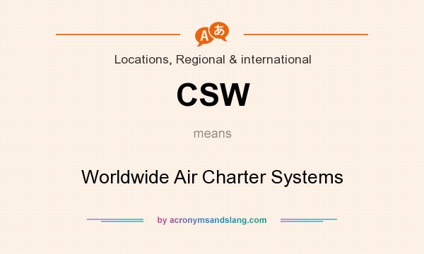 What does CSW mean? It stands for Worldwide Air Charter Systems