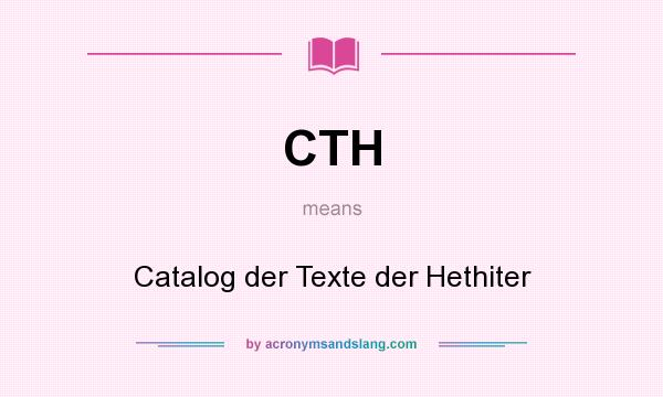 What does CTH mean? It stands for Catalog der Texte der Hethiter