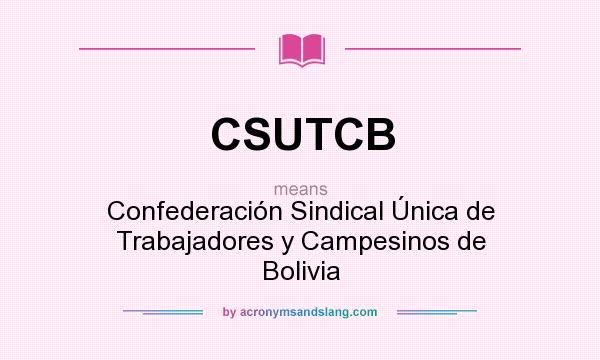 What does CSUTCB mean? It stands for Confederación Sindical Única de Trabajadores y Campesinos de Bolivia