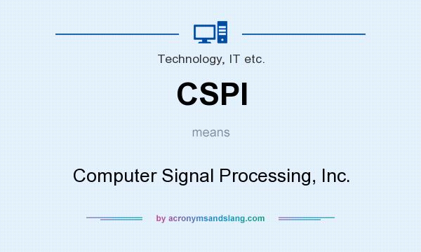 What does CSPI mean? It stands for Computer Signal Processing, Inc.