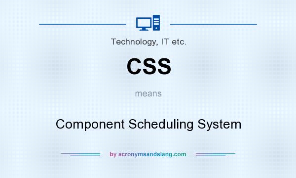 What does CSS mean? It stands for Component Scheduling System