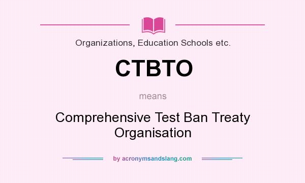 What does CTBTO mean? It stands for Comprehensive Test Ban Treaty Organisation