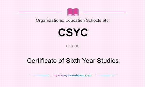What does CSYC mean? It stands for Certificate of Sixth Year Studies