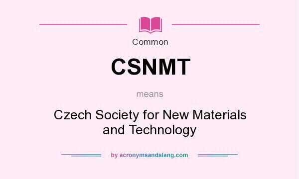 What does CSNMT mean? It stands for Czech Society for New Materials and Technology