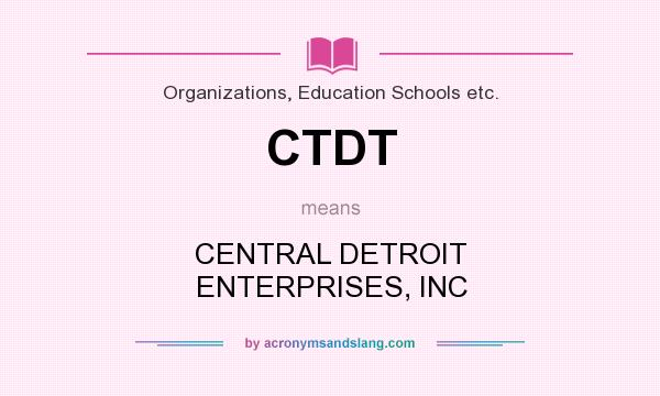 What does CTDT mean? It stands for CENTRAL DETROIT ENTERPRISES, INC