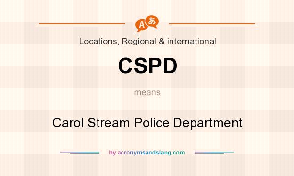 What does CSPD mean? It stands for Carol Stream Police Department