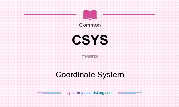 What does CSYS mean? It stands for Coordinate System