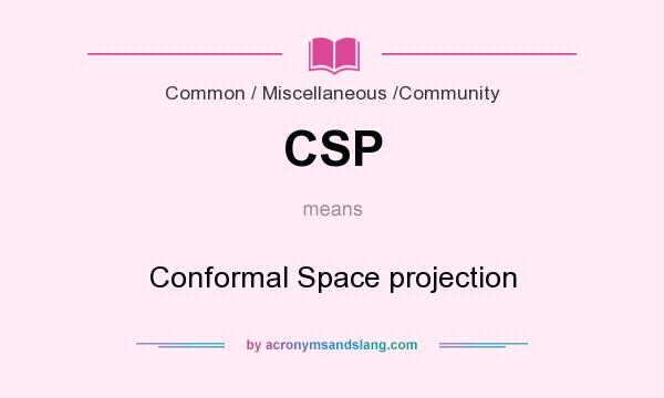 What does CSP mean? It stands for Conformal Space projection