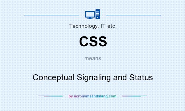 What does CSS mean? It stands for Conceptual Signaling and Status