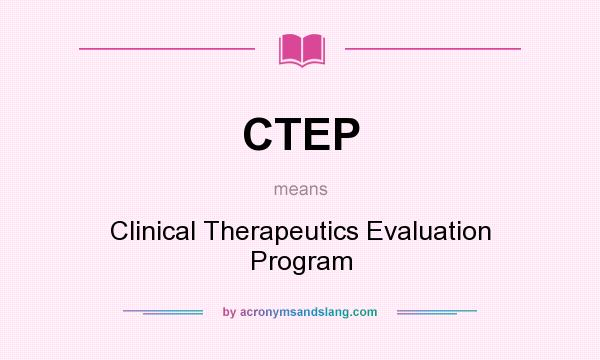 What does CTEP mean? It stands for Clinical Therapeutics Evaluation Program