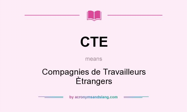 What does CTE mean? It stands for Compagnies de Travailleurs Ètrangers