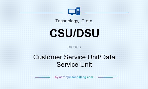 What does CSU/DSU mean? It stands for Customer Service Unit/Data Service Unit