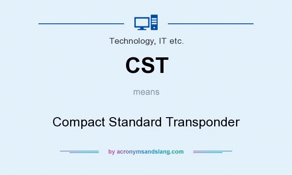 What does CST mean? It stands for Compact Standard Transponder