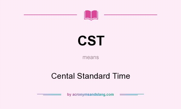What does CST mean? It stands for Cental Standard Time