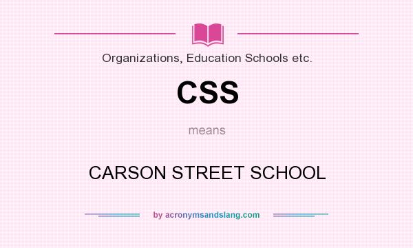 What does CSS mean? It stands for CARSON STREET SCHOOL