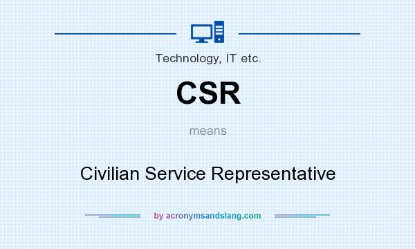 What does CSR mean? It stands for Civilian Service Representative