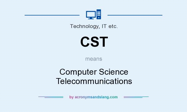 What does CST mean? It stands for Computer Science Telecommunications
