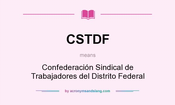 What does CSTDF mean? It stands for Confederación Sindical de Trabajadores del Distrito Federal