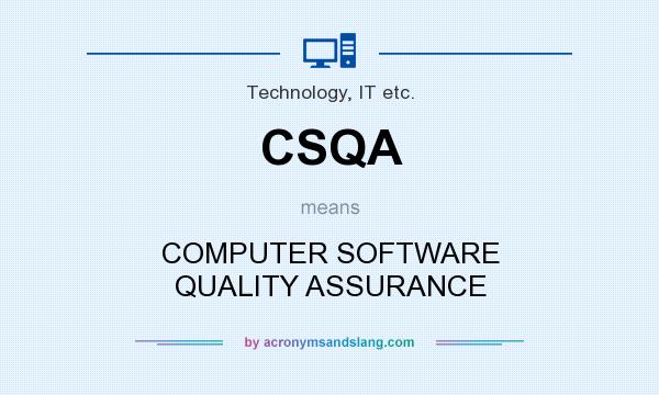 What does CSQA mean? It stands for COMPUTER SOFTWARE QUALITY ASSURANCE