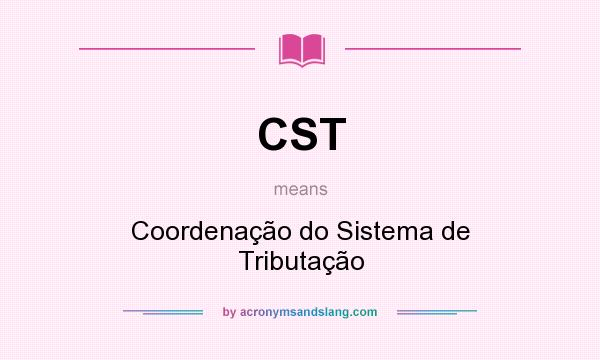 What does CST mean? It stands for Coordenação do Sistema de Tributação