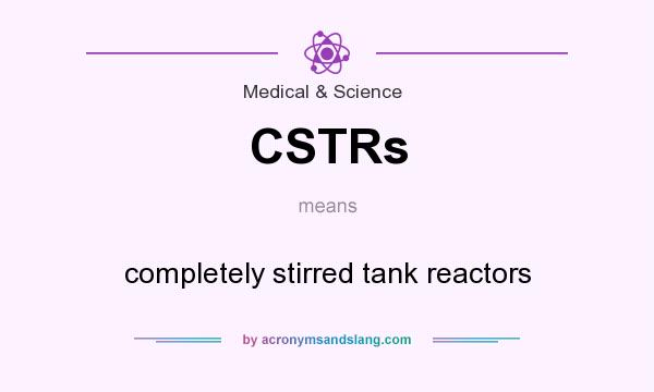 What does CSTRs mean? It stands for completely stirred tank reactors