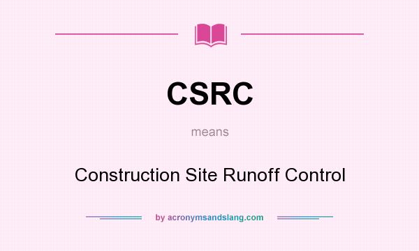 What does CSRC mean? It stands for Construction Site Runoff Control