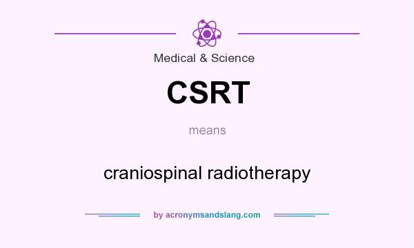 What does CSRT mean? It stands for craniospinal radiotherapy