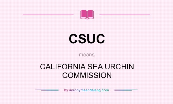 What does CSUC mean? It stands for CALIFORNIA SEA URCHIN COMMISSION