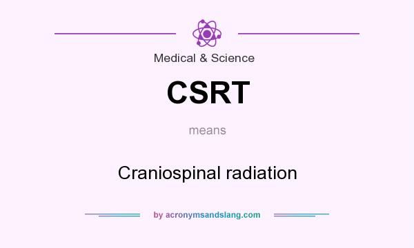 What does CSRT mean? It stands for Craniospinal radiation
