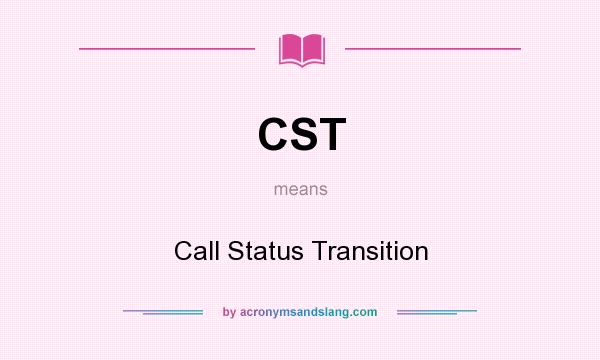 What does CST mean? It stands for Call Status Transition