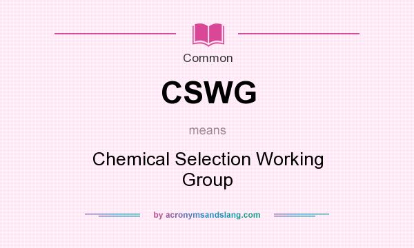 What does CSWG mean? It stands for Chemical Selection Working Group