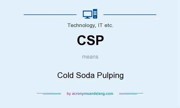 What does CSP mean? It stands for Cold Soda Pulping