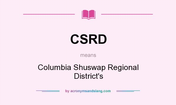 What does CSRD mean? It stands for Columbia Shuswap Regional District`s