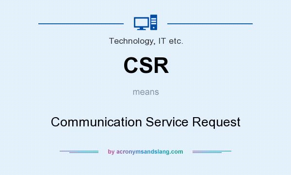 What does CSR mean? It stands for Communication Service Request