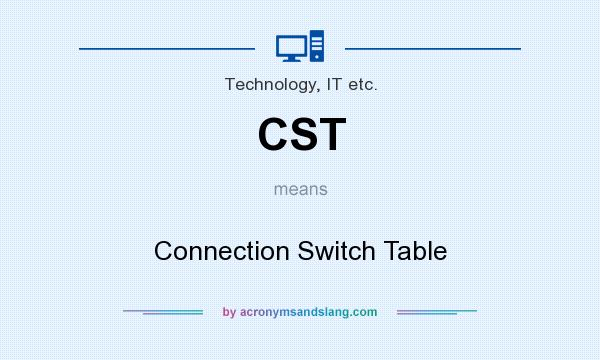 What does CST mean? It stands for Connection Switch Table