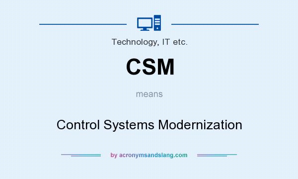 What does CSM mean? It stands for Control Systems Modernization